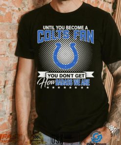Until You Become A Nfl Fan You Don’t Get How Dabass We Indianapolis Colts 2024 Sweatshirt
