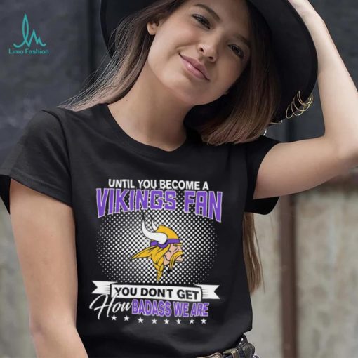 Until You Become A Nfl Fan You Don’t Get How Dabass We Minnesota Vikings 2024 Sweatshirt