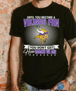 Until You Become A Nfl Fan You Don’t Get How Dabass We Minnesota Vikings 2024 Sweatshirt