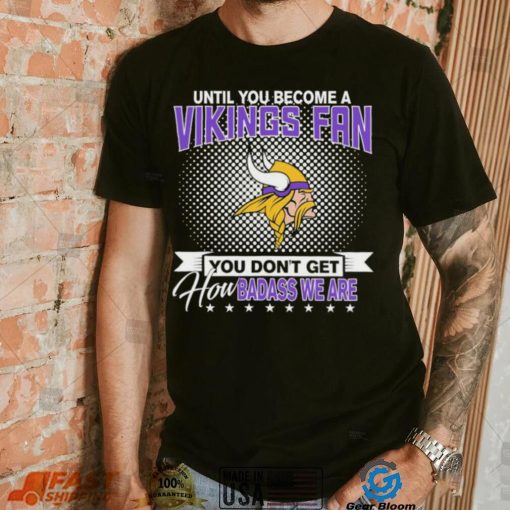 Until You Become A Nfl Fan You Don’t Get How Dabass We Minnesota Vikings 2024 Sweatshirt