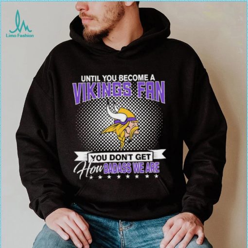 Until You Become A Nfl Fan You Don’t Get How Dabass We Minnesota Vikings 2024 Sweatshirt