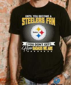 Until You Become A Nfl Pittsburgh Steelers Fan You Don’t Get How Dabass We Are 2024 Sweatshirt