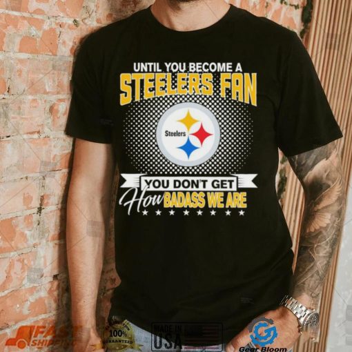 Until You Become A Nfl Pittsburgh Steelers Fan You Don’t Get How Dabass We Are 2024 Sweatshirt