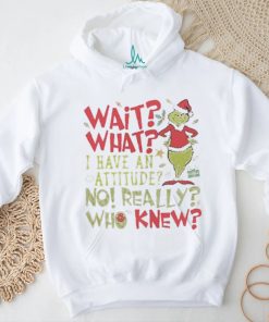 Wait What I Have An Attitude No Really Who Knew Grinch Christmas Shirt