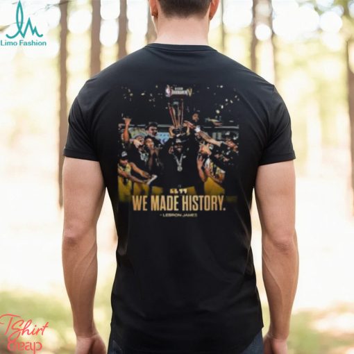 We Made History LeBron James NBA In Season Tournament Classic T Shirt
