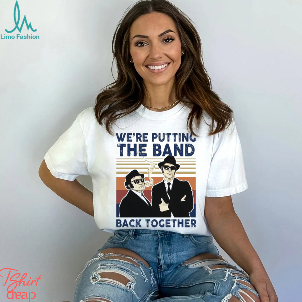 We’Re Putting The Band Back Together Vintage T Shirt We’Re Putting The Band Back Together Vintage T Shirt