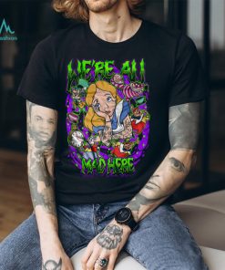We're All Mad Shirt