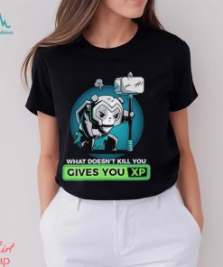 What Doesn’t Kill You Gives You Xp T shirt