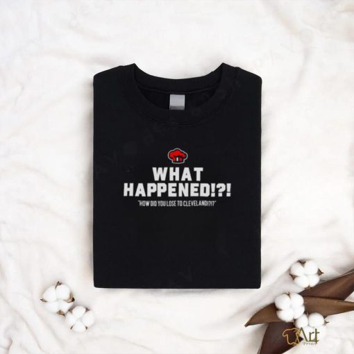 What Happened How Did You Lose To Cleveland shirt.