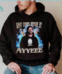 What comes before B ayyeee vintage shirt, hoodie, sweater, long sleeve and tank top What comes before B ayyeee vintage shirt