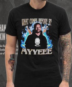 What comes before B ayyeee vintage shirt, hoodie, sweater, long sleeve and tank top What comes before B ayyeee vintage shirt