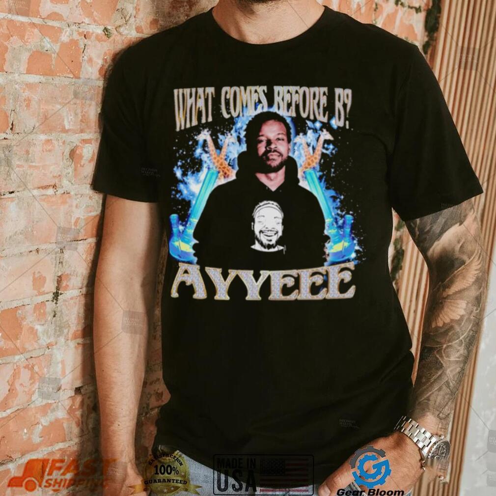 What comes before B ayyeee vintage shirt What comes before B ayyeee vintage shirt