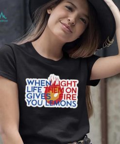 When Light Life Them On Gives Fire You Lemons shirt