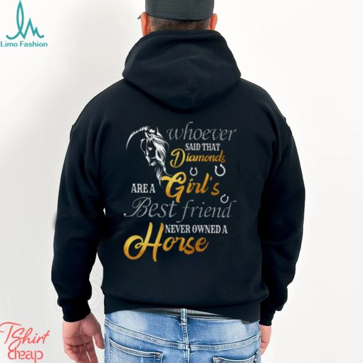Whoever Said That Diamonds Are A Girl’s Best Friend Never owned A Horse   Funny Horse Classic T Shirt