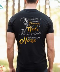 Whoever Said That Diamonds Are A Girl's Best Friend Never owned A Horse Funny Horse Classic T Shirt