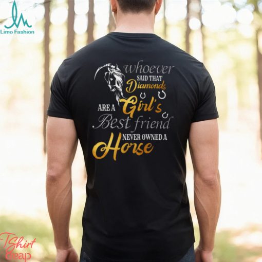 Whoever Said That Diamonds Are A Girl’s Best Friend Never owned A Horse   Funny Horse Classic T Shirt