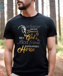 Whoever Said That Diamonds Are A Girl's Best Friend Never owned A Horse Funny Horse Classic T Shirt
