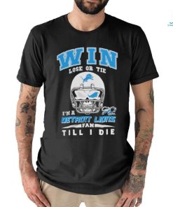 Win Lose Or Tie In A Detroit Lions Fan Till I Die Shirt