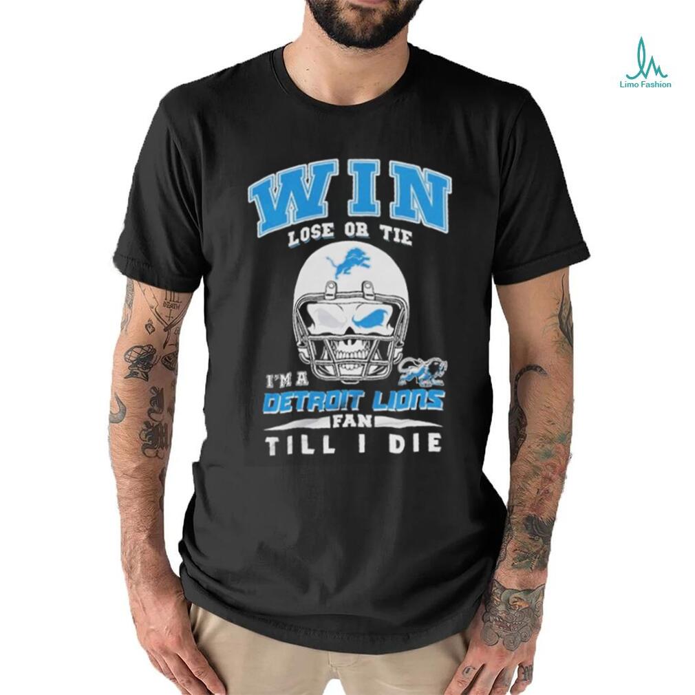 Win Lose Or Tie In A Detroit Lions Fan Till I Die Shirt Win Lose Or Tie In A Detroit Lions Fan Till I Die Shirt