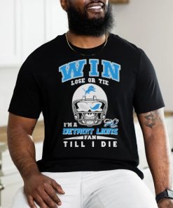 Win Lose Or Tie In A Detroit Lions Fan Till I Die Shirt