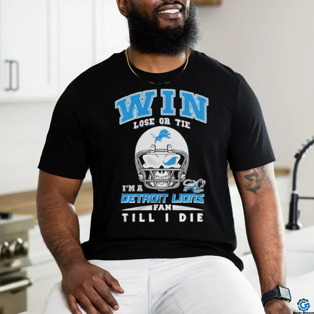 Win Lose Or Tie In A Detroit Lions Fan Till I Die Shirt Win Lose Or Tie In A Detroit Lions Fan Till I Die Shirt