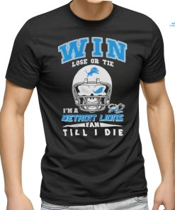 Win Lose Or Tie In A Detroit Lions Fan Till I Die Shirt