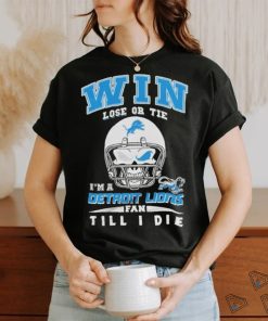 Win Lose Or Tie In A Detroit Lions Fan Till I Die Shirt