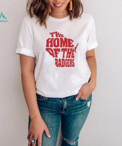 Wisconsin the home of the Badgers shirt