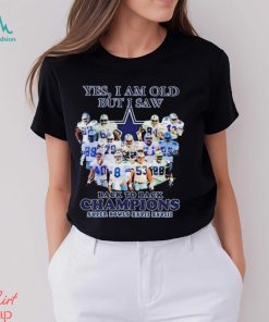 Yes I Am Old But I Saw Dallas Cowboys Back To Back Champions T Shirt, hoodie, sweater, long sleeve and tank top Yes I Am Old But I Saw Dallas Cowboys Back To Back Champions T Shirt