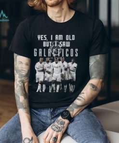 Yes I Am Old But I Saw Real Madrid Galacticos Play On The Stadium T Shirt
