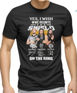 Yes I Wish Wwe Reunite The Shield On The Ring Signatures Shirt