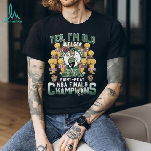 Yes, I’m Old But I Saw Boston Celtics Eight Peat NBA Finals Champions Unisex T Shirt