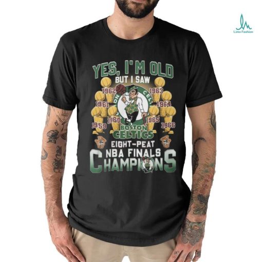Yes, I’m Old But I Saw Boston Celtics Eight Peat NBA Finals Champions Unisex T Shirt