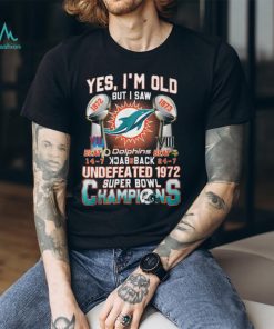 Yes I’m Old But I Saw Miami Dolphins Back To Back Undefeated 1972 Super Bowl Champions T Shirt