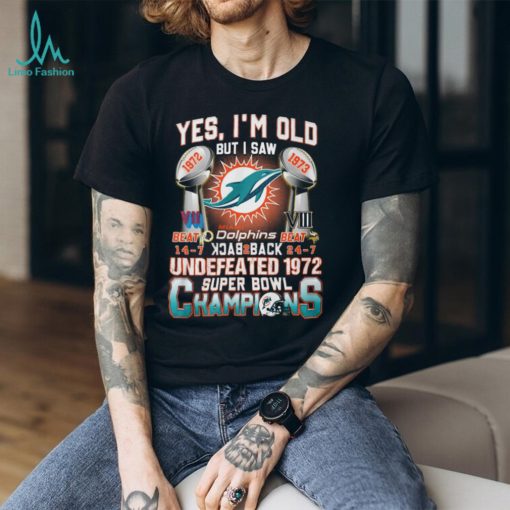 Yes I’m Old But I Saw Miami Dolphins Back To Back Undefeated 1972 Super Bowl Champions T Shirt