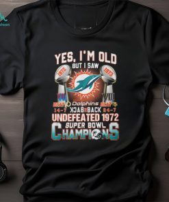 Yes I’m Old But I Saw Miami Dolphins Back To Back Undefeated 1972 Super Bowl Champions T Shirt