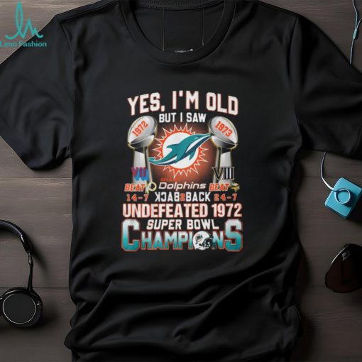 Yes I’m Old But I Saw Miami Dolphins Back To Back Undefeated 1972 Super Bowl Champions T Shirt