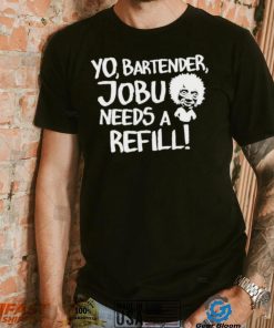 Yo Bartender Jobu Needs A Refill Shirts