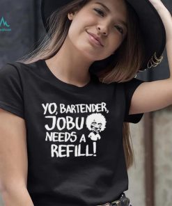 Yo Bartender Jobu Needs A Refill Shirts