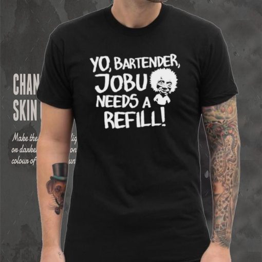 Yo Bartender Jobu Needs A Refill Shirts