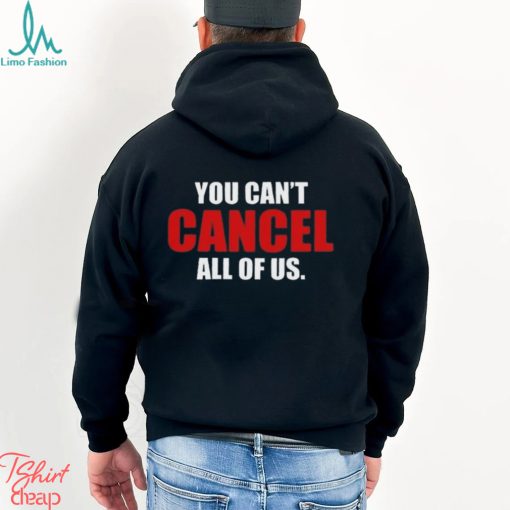 You Can’t Cancel All Of Us T shirt