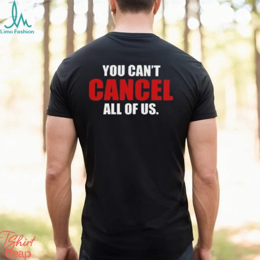 You Can’t Cancel All Of Us T shirt