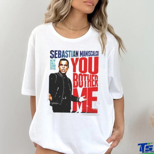 You Fall Bother Sebastian Maniscalco Bother Me Shirt