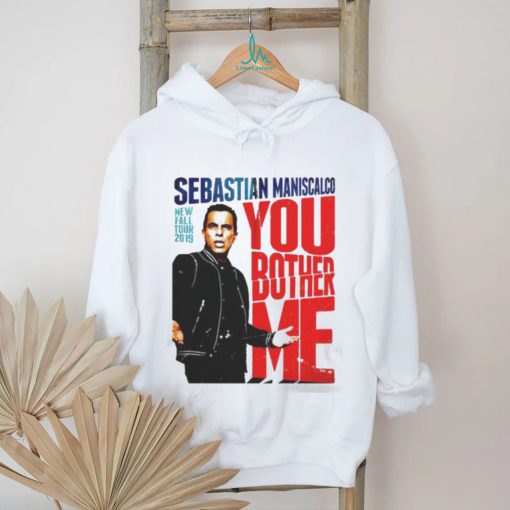 You Fall Bother Sebastian Maniscalco Bother Me Shirt