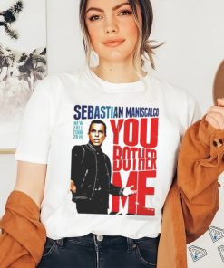 You Fall Bother Sebastian Maniscalco Bother Me Shirt