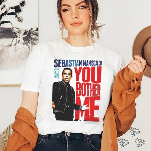 You Fall Bother Sebastian Maniscalco Bother Me Shirt