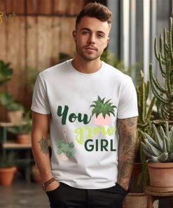 You Grow Girl For Plantlovers And Pot Head T Shirt