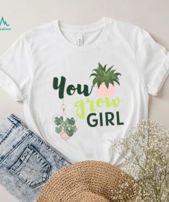 You Grow Girl For Plantlovers And Pot Head T Shirt