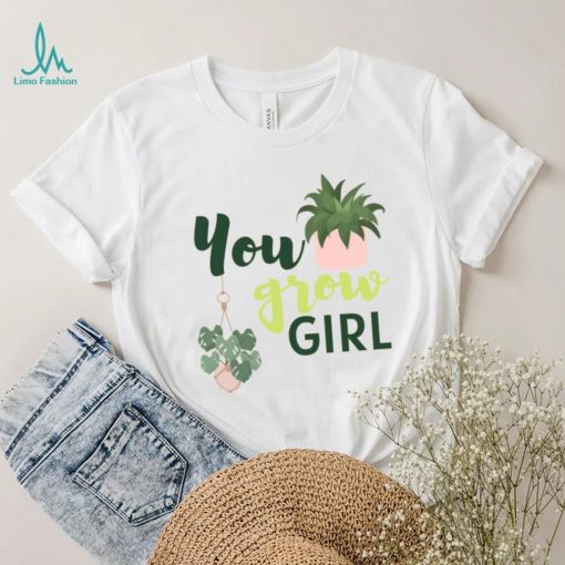 You Grow Girl For Plantlovers And Pot Head T Shirt