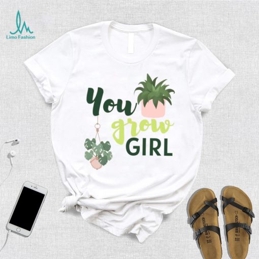 You Grow Girl For Plantlovers And Pot Head T Shirt